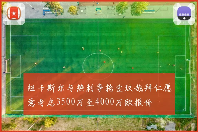 纽卡斯尔与热刺争抢金玟哉拜仁愿意考虑3500万至4000万欧报价