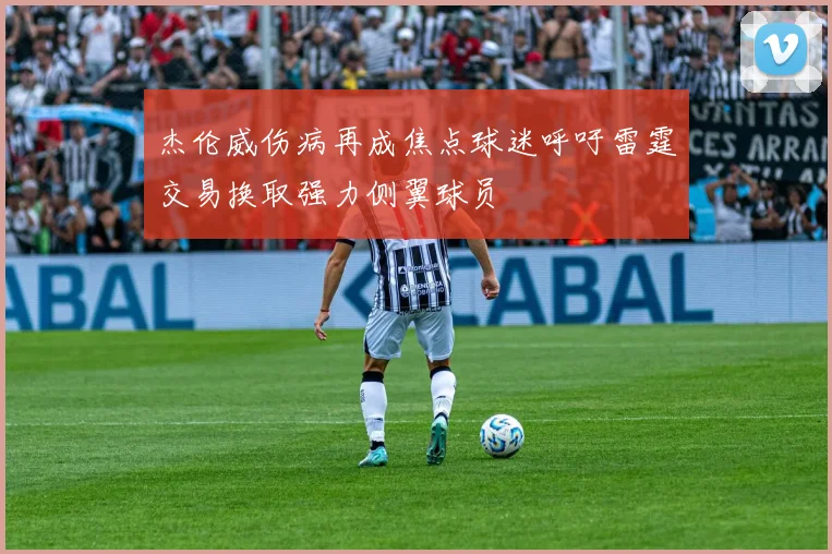杰伦威伤病再成焦点球迷呼吁雷霆交易换取强力侧翼球员