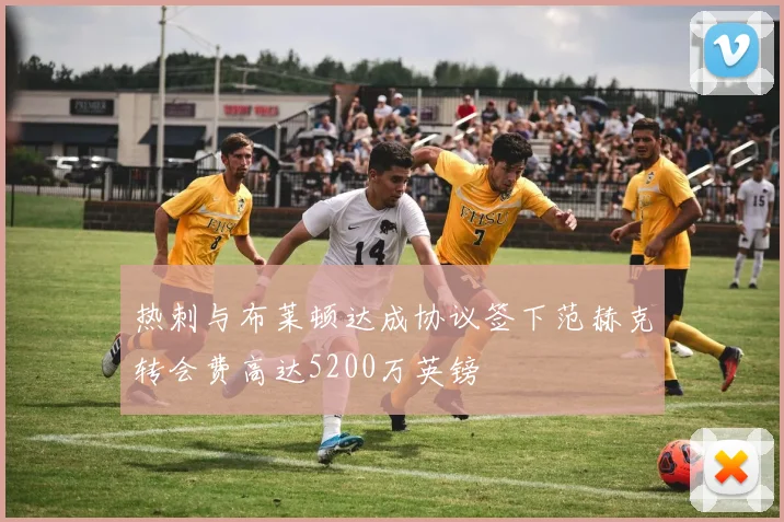 热刺与布莱顿达成协议签下范赫克转会费高达5200万英镑