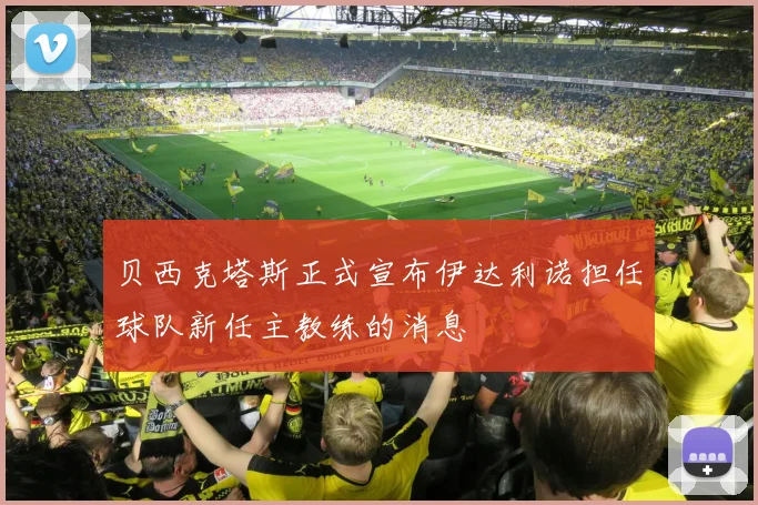 贝西克塔斯正式宣布伊达利诺担任球队新任主教练的消息